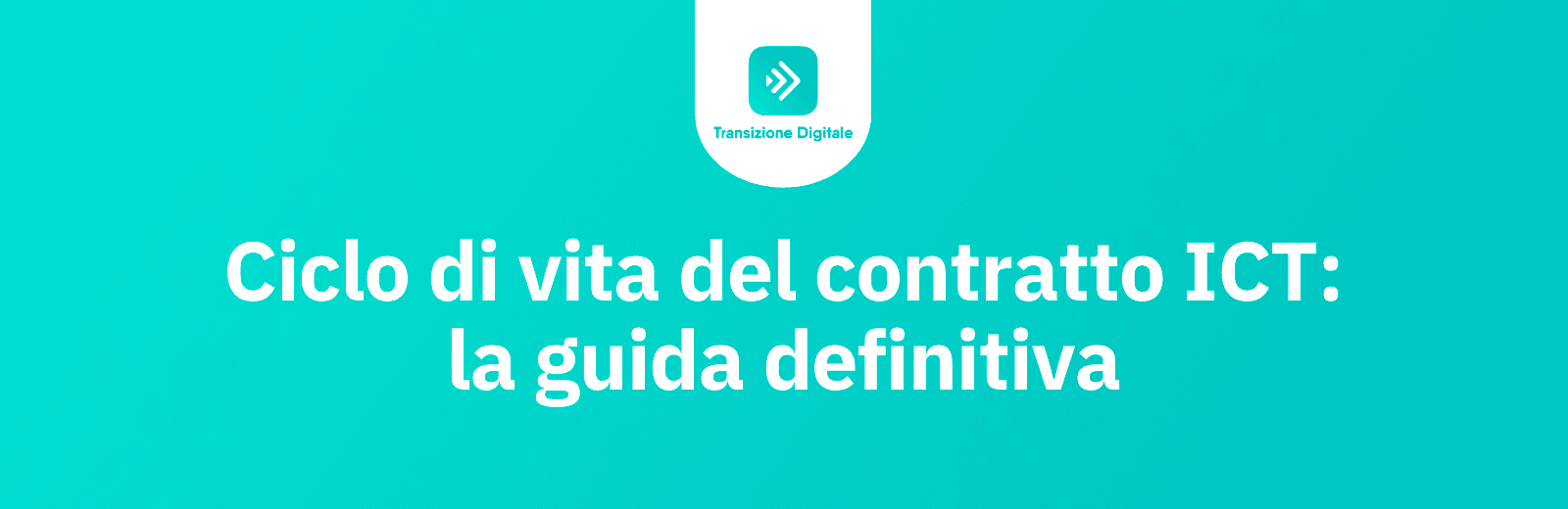 Ciclo di vita del contratto ICT: il vademecum definitivo